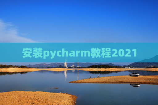 安装pycharm教程2021